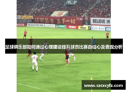 足球俱乐部如何通过心理建设提升球员比赛自信心及表现分析